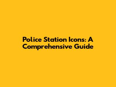 Police Station Icons: A Comprehensive Guide