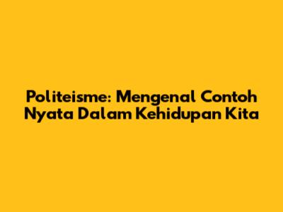 Politeisme: Mengenal Contoh Nyata Dalam Kehidupan Kita