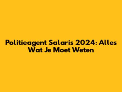 Politieagent Salaris 2024: Alles Wat Je Moet Weten