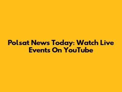 Polsat News Today: Watch Live Events On YouTube