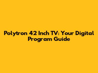 Polytron 42 Inch TV: Your Digital Program Guide