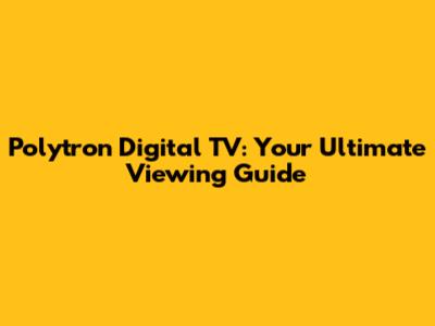 Polytron Digital TV: Your Ultimate Viewing Guide