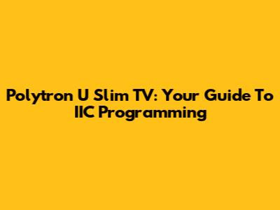 Polytron U Slim TV: Your Guide To IIC Programming