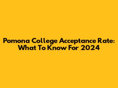Pomona College Acceptance Rate: What To Know For 2024