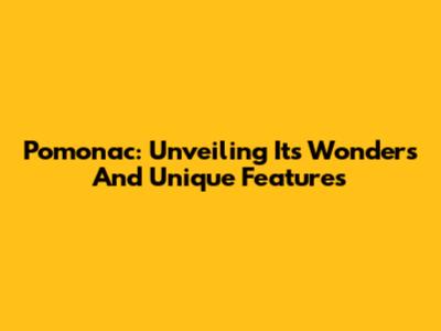 Pomonac: Unveiling Its Wonders And Unique Features