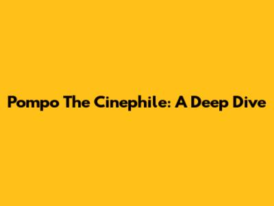 Pompo The Cinephile: A Deep Dive