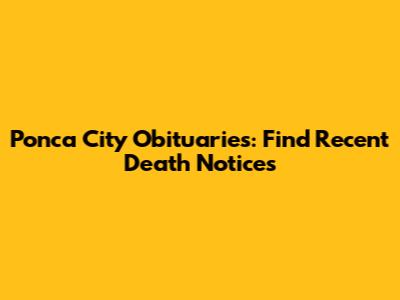 Ponca City Obituaries: Find Recent Death Notices