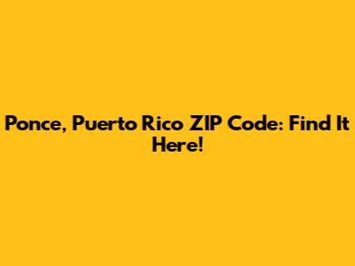 Ponce, Puerto Rico ZIP Code: Find It Here!