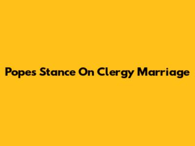 Pope's Stance On Clergy Marriage
