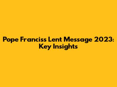 Pope Francis's Lent Message 2023: Key Insights