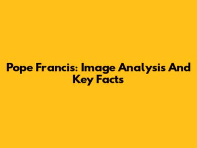 Pope Francis: Image Analysis And Key Facts