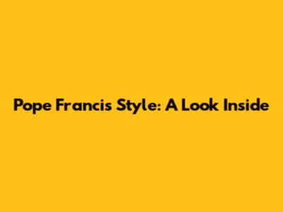 Pope Francis Style: A Look Inside