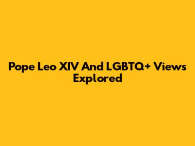 Pope Leo XIV And LGBTQ+ Views Explored
