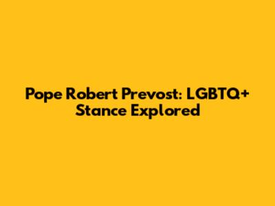 Pope Robert Prevost: LGBTQ+ Stance Explored