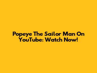 Popeye The Sailor Man On YouTube: Watch Now!