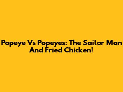 Popeye Vs Popeyes: The Sailor Man And Fried Chicken!