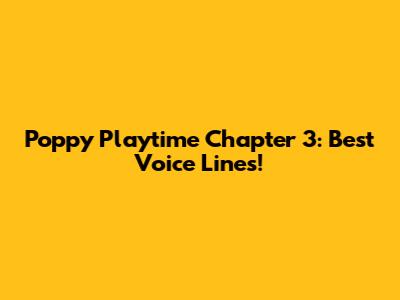 Poppy Playtime Chapter 3: Best Voice Lines!