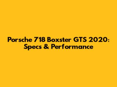 Porsche 718 Boxster GTS 2020: Specs & Performance