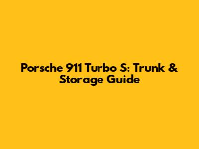 Porsche 911 Turbo S: Trunk & Storage Guide