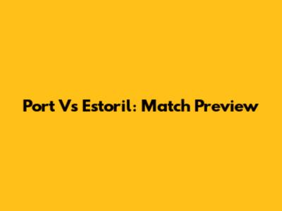 Port Vs Estoril: Match Preview