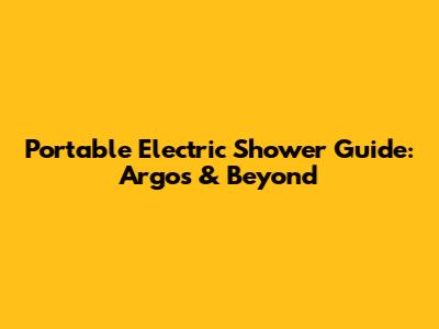 Portable Electric Shower Guide: Argos & Beyond