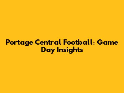 Portage Central Football: Game Day Insights