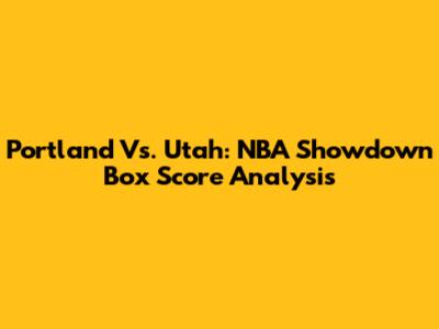 Portland Vs. Utah: NBA Showdown Box Score Analysis