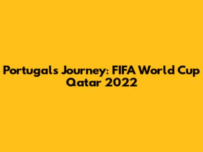 Portugal's Journey: FIFA World Cup Qatar 2022