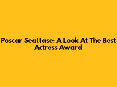 Poscar Seallase: A Look At The Best Actress Award