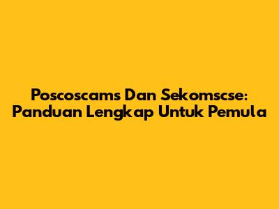 Poscoscams Dan Sekomscse: Panduan Lengkap Untuk Pemula