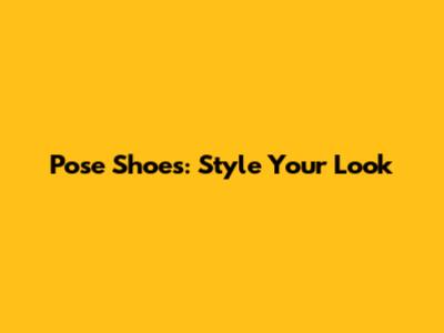 Pose Shoes: Style Your Look