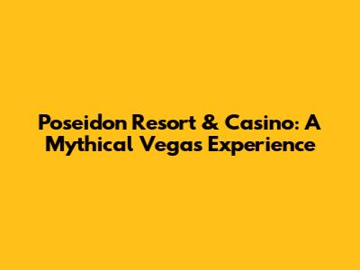 Poseidon Resort & Casino: A Mythical Vegas Experience