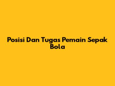 Posisi Dan Tugas Pemain Sepak Bola