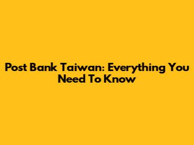 Post Bank Taiwan: Everything You Need To Know