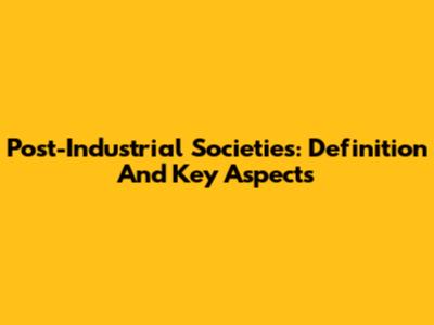 Post-Industrial Societies: Definition And Key Aspects