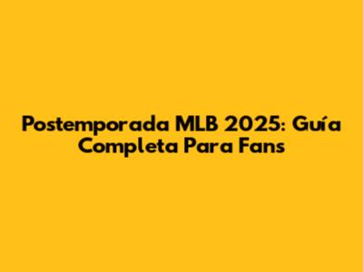 Postemporada MLB 2025: Guía Completa Para Fans