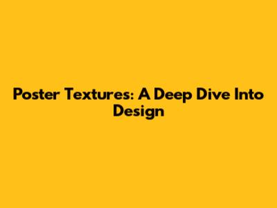 Poster Textures: A Deep Dive Into Design