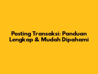 Posting Transaksi: Panduan Lengkap & Mudah Dipahami