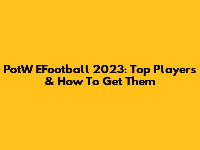 PotW EFootball 2023: Top Players & How To Get Them