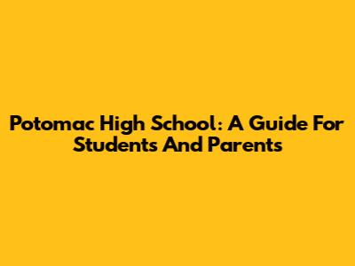 Potomac High School: A Guide For Students And Parents