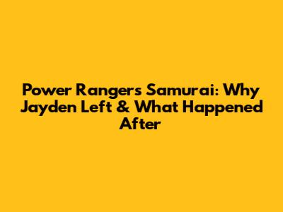 Power Rangers Samurai: Why Jayden Left & What Happened After