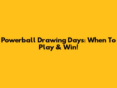 Powerball Drawing Days: When To Play & Win!
