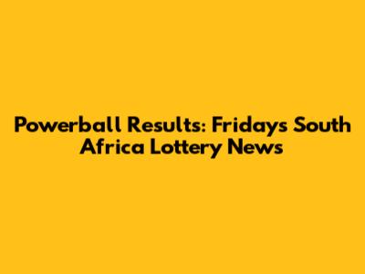 Powerball Results: Friday's South Africa Lottery News