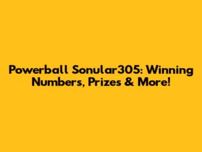 Powerball Sonular305: Winning Numbers, Prizes & More!