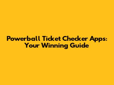 Powerball Ticket Checker Apps: Your Winning Guide