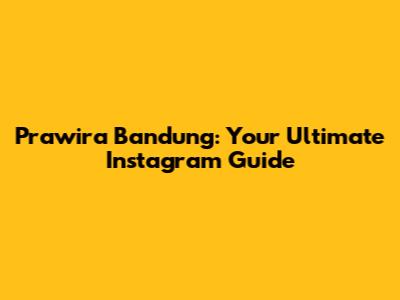Prawira Bandung: Your Ultimate Instagram Guide