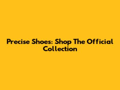 Precise Shoes: Shop The Official Collection