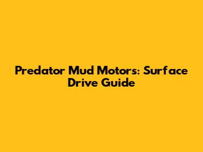 Predator Mud Motors: Surface Drive Guide