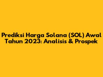 Prediksi Harga Solana (SOL) Awal Tahun 2023: Analisis & Prospek