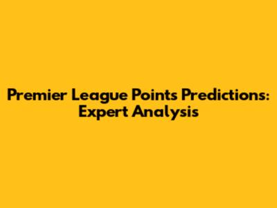 Premier League Points Predictions: Expert Analysis
